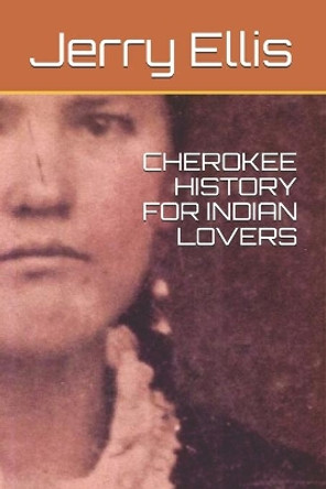 Cherokee History for Indian Lovers by Jerry Ellis 9781089104766