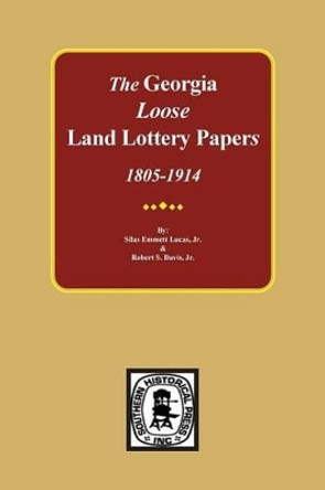 The Loose Land Lottery Papers of Georgia, 1805-1914 by Jr Silas Emmett Lucas 9780893081560