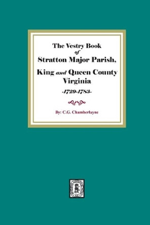 The Vestry Book of Stratton Major Parish, King and Queen County, Virginia, 1729-1783 by Churchill Gibson Chamberlayne 9780893082475