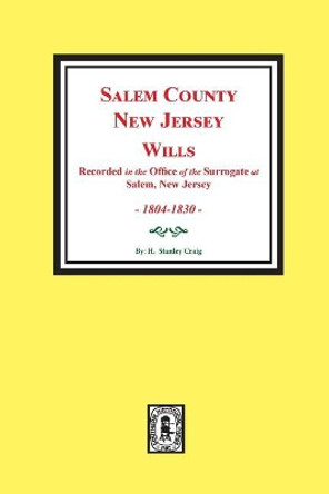 Salem County, New Jersey Wills, 1804-1830. (Recorded in the Office of the Surrogate at Salem, New Jersey) by H Stanley Craig 9780893083113