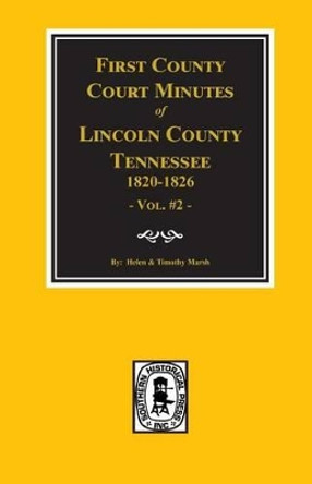 Lincoln County, Tennessee, 1820-1826, First County Court Minutes. (Vol. #2) by Heln & Tim Marsh 9780893084530