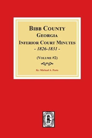 Bibb County, Georgia Inferior Court Minutes, 1826-1831 (Volume #2) by Michael a Ports 9780893089931