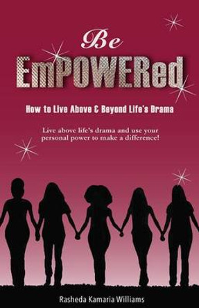 Be Empowered: How to Live Above and Beyond Life's Drama by Rasheda Kamaria Williams 9780997880007