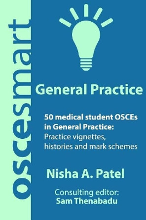 OSCEsmart - 50 medical student OSCEs in General Practice: Vignettes, histories and mark schemes for your finals. by Sam Thenabadu 9780990853893