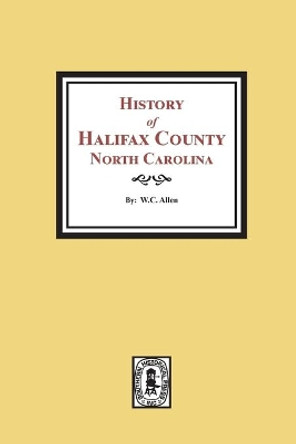 The History of Halifax County, North Carolina by W C Allen 9780893084912