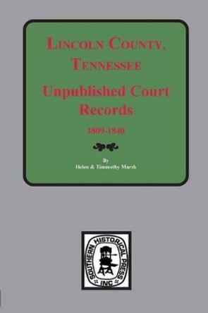 Lincoln County, Tennessee Early Unpublished Court Records by Helen & Tim Marsh 9780893084929