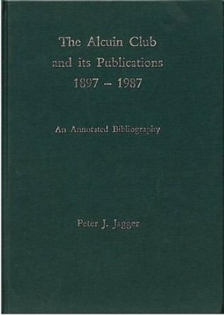 The Alcuin Club and Its Publications 1897 to 1987 by Peter J. Jagger 9780907547884