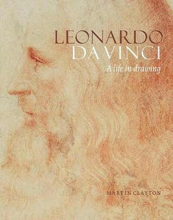 Leonardo da Vinci: A life in drawing by Martin Clayton