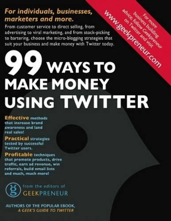 99 Ways to Make Money Using Twitter by The Editors of Geekpreneur 9780967754611