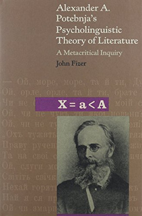 Alexander Potebnjas Psycholinguistic Theory of Literature - A Metacritical Inquiry by Wolfgang Fixer 9780916458164