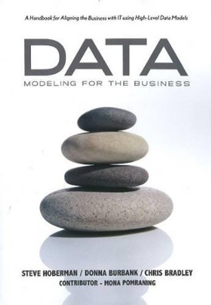 Data Modeling for the Business: A Handbook for Aligning the Business with IT Using High-Level Data Models by Steve Hoberman 9780977140077