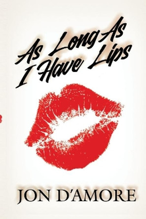 As Long As I Have Lips by Jon D'Amore 9780985300074