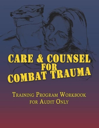 Care & Counsel for Combat Trauma: Training Program Workbook for Audit Only by American Association of Christian Counse 9780986363085