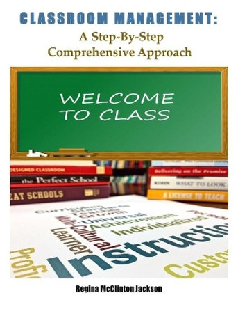 Classroom Management by Rmj: A Step-By-Step Comprehensive Approach by Regina McClinton Jackson 9780989899727