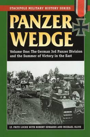 Panzer Wedge: The German 3rd Panzer Division and the Summer of Victory in the East by Fritz Lucke 9780811710824
