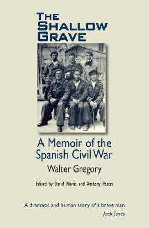 The Shallow Grave: Memoir of the Spanish Civil War by Walter Gregory
