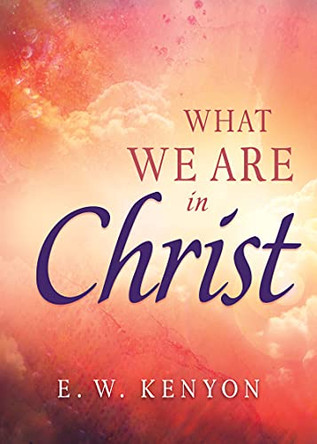 What We Are in Christ by E W Kenyon 9781641238052