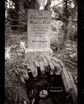 The Chesapeake Book of the Dead: Tombstones, Epitaphs, Histories, Reflections, and Oddments of the Region by Helen Chappell 9780801860416