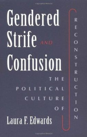 Gendered Strife and Confusion: THE POLITICAL CULTURE OF RECONSTRUCTION by Laura F. Edwards 9780252066009