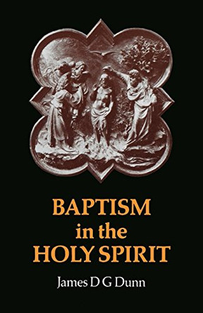 Baptism in the Holy Spirit: A Re-examination of the New Testament on the Gift of the Spirit by James D. G. Dunn 9780664241407