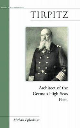 Tirpitz: Architect of the German High Seas Fleet by Michael Epkenhans 9781574884449