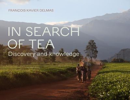 In Search of Tea: Discovery and Knowledge by Francois-Xavier Delmas 9781419751813