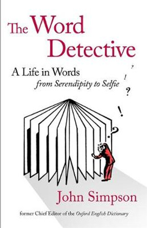 The Word Detective: A Life in Words: From Serendipity to Selfie by John Simpson 9781408706602