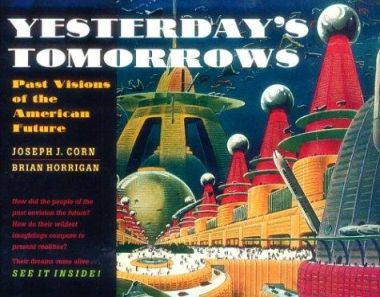 Yesterday's Tomorrows: Past Visions of the American Future by Joseph J. Corn 9780801853999
