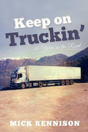 Keep on Truckin': 40 Years on the Road by Mick Rennison