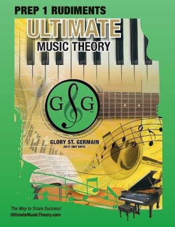Prep 1 Rudiments - Ultimate Music Theory: Prep 1 Music Theory Workbook Ultimate Music Theory includes UMT Guide & Chart, 12 Step-by-Step Lessons & 12 Review Tests to Dramatically Increase Retention! by Glory St Germain 9780980955668