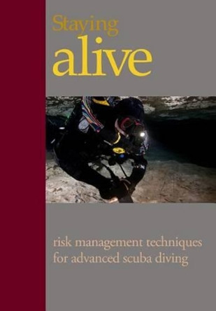 Staying Alive: : Applying Risk Management to Advanced Scuba Diving by Steve Lewis 9780981228044