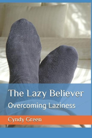 The Lazy Believer: Overcoming Laziness by Cyndy Green 9781074152956