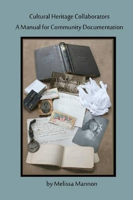 Cultural Heritage Collaborators: A Manual for Community Documentation by Melissa Mannon 9780982727607