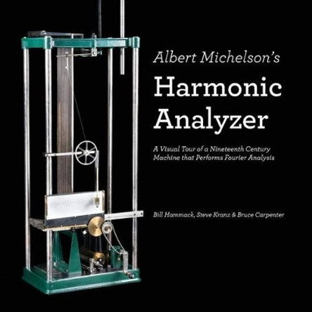 Albert Michelson's Harmonic Analyzer: A Visual Tour of a Nineteenth Century Machine that Performs Fourier Analysis by Steve Kranz 9780983966173