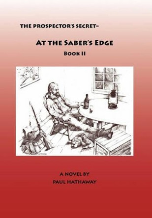 The Prospector's Secret-At the Saber's Edge by Paul Hathaway 9780984066919