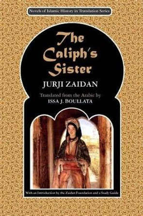 The Caliph's Sister: Harun al-Rashid and the Fall of the Persians by Issa J Boullata 9780984843510