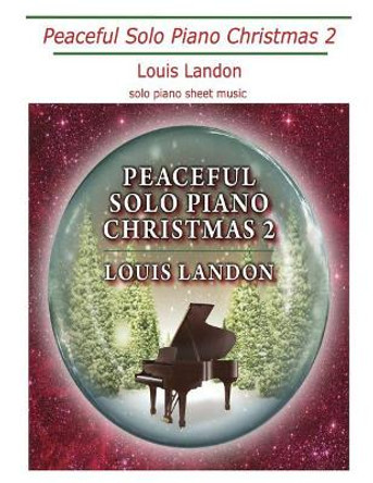 Peaceful Solo Piano Christmas 2: Solo Piano Sheet Music by Louis Landon 9780986306297