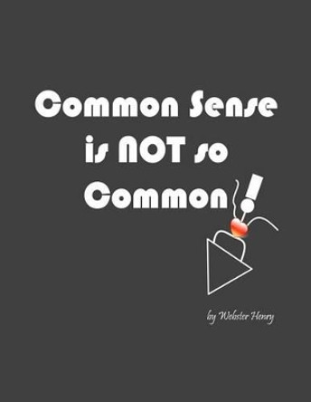 Common Sense is NOT so Common by Webster Henry 9780988762411