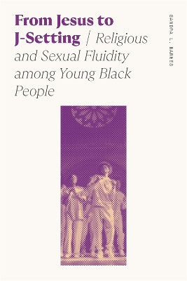 From Jesus to J-Setting: Religious and Sexual Fluidity among Young Black People by Sandra Lynn Barnes 9780820364704