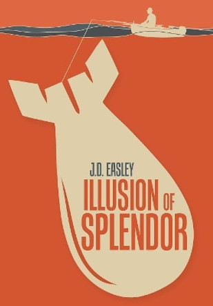 Illusion of Splendor by J. D. Easley 9780990524915