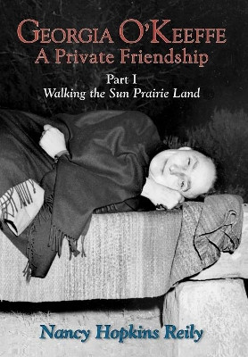 Georgia O'Keeffe, a Private Friendship, Part I (Hardcover) by Nancy Hopkins Reily 9780865344518