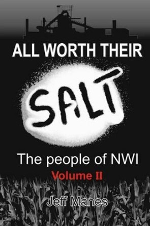 All Worth Their Salt Volume 2: The people of NWI volume 2 by Jeff Manes 9780997004717