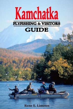Kamchatka Fly Fishing and Visitors Guide by Rene Limeres 9780998739403