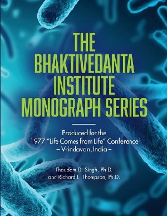 Bhaktivedanta Institute Monograph Series: Produced for the 1977 &quot;Life Comes from Life&quot; Conference by Richard L Thompson 9780998187174