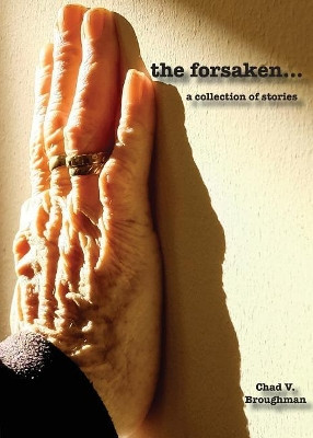 The forsaken...: a collection of stories by Chad V Broughman 9780998897615