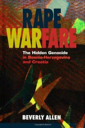 Rape Warfare: The Hidden Genocide in Bosnia-Herzegovina and Croatia by Beverly Allen 9780816628186