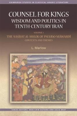 Counsel for Kings: Wisdom and Politics in Tenth-Century Iran: Volume I: the Nasihat Al-Muluk of Pseudo-Mawardi: Contexts and Themes L. Marlow 9781474426411