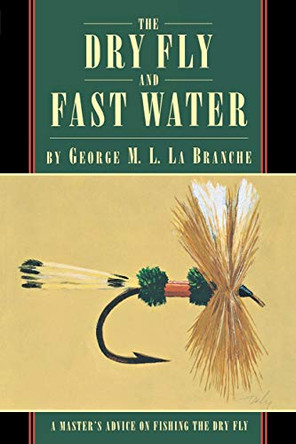 The Dry Fly and Fast Water by George La Branche 9781568331560