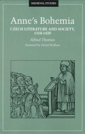 Anne's Bohemia: Czech Literature And Society, 1310-1420 by Alfred Thomas 9780816630547