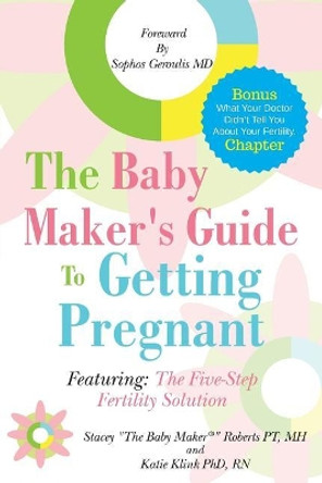 The Baby Maker's Guide to Getting Pregnant: Featuring the Five Step Fertility Solution by Sophos Geroulis MD 9780998183701